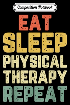 Composition Notebook: Eat Sleep Physical Therapy Therapist Gift Vintage  Journal/Notebook Blank Lined Ruled 6x9 100 Pages