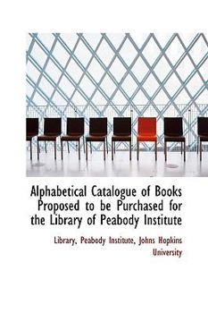 Paperback Alphabetical Catalogue of Books Proposed to Be Purchased for the Library of Peabody Institute Book
