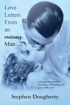 Paperback Love Letters From an ordinary Man...: ...including some whimsical observations on everything from God to earth worms Book