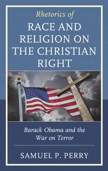 Hardcover Rhetorics of Race and Religion on the Christian Right: Barack Obama and the War on Terror Book