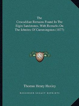 The Crocodilian Remains Found In The Elgin Sandstones, With Remarks On The Ichnites Of Cummingston