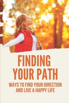 Paperback Finding Your Path: Ways To Find Your Direction And Live A Happy Life: Direction In Life Meaning Book