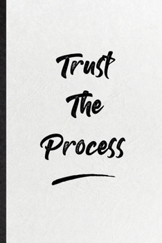 Trust The Process: Blank Funny Positive Motivation Lined Notebook/ Journal For Support Faith Belief, Inspirational Saying Unique Special Birthday Gift Idea Cute Ruled 6x9 110 Pages