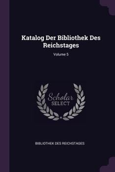 Paperback Katalog Der Bibliothek Des Reichstages; Volume 5 Book