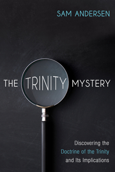 Paperback The Trinity Mystery: Discovering the Doctrine of the Trinity and Its Implications Book