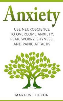 Paperback Anxiety: How to Use Neuroscience to Overcome Anxiety, Fear, Worry, Shyness, and Panic Attacks Book