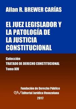 Paperback El juez legislador y la patología de la justicia constitucional. Tomo XIV. Colección Tratado de Derecho Constitucional [Spanish] Book