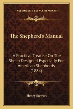 Paperback The Shepherd's Manual: A Practical Treatise On The Sheep Designed Especially For American Shepherds (1884) Book