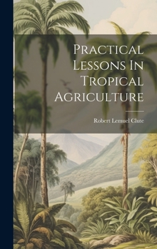 Hardcover Practical Lessons In Tropical Agriculture Book