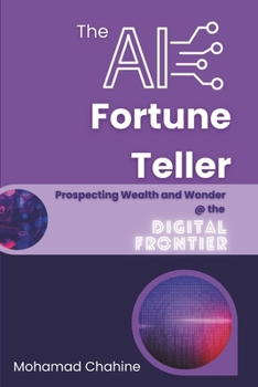 The AI Fortune Teller: Prospecting Wealth and Wonder at the Digital Frontier: An Intellectual-Emotional Framework for Riding the AI Wave: ... Managing Risks, and Upholding Integrity