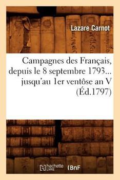 Paperback Campagnes Des Français, Depuis Le 8 Septembre 1793 Jusqu'au 1er Ventôse an V (Éd.1797) [French] Book