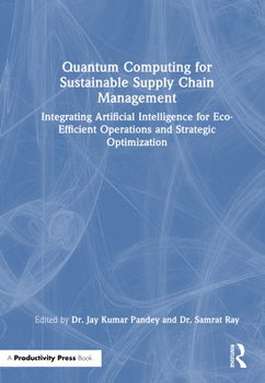 Quantum Computing for Sustainable Supply Chain Management: Integrating Artificial Intelligence for Eco-Efficient Operations and Strategic Optimization