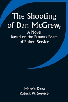 Paperback The Shooting of Dan McGrew, A Novel. Based on the Famous Poem of Robert Service Book