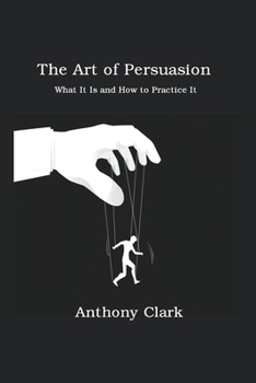 Paperback The Art of Persuasion: What It Is and How to Practice It Book