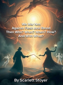 We War Not Against Flesh and Blood . Then Who? What? When? How? and with What?