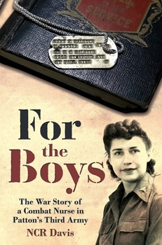 For the Boys: The True Account of a Combat Nurse in Patton's Third Army