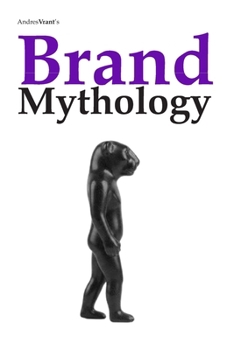 Brand Mythology: How Brands Shape Modern Myths and the Collective Imagination