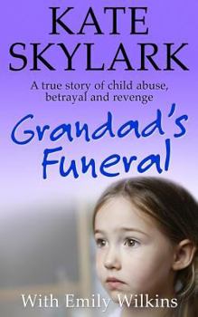 Grandad's Funeral: A Heartbreaking True Story of Child Abuse, Betrayal and Revenge - Book #4 of the Skylark Child Abuse True Stories