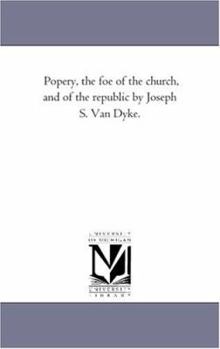 Paperback Popery, the Foe of the Church, and of the Republic by Joseph S. Van Dyke. Book