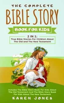 Paperback The Complete Bible Story Book For Kids: True Bible Stories For Children About The Old and The New Testament Every Christian Child Should Know Book