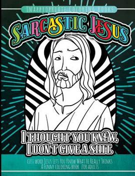 Paperback Inappropriate Coloring Books Sarcastic Jesus: Cuss Word Jesus Lets You Know What He Really Thinks A Funny Coloring Book For Adults Book