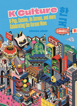 Hardcover K Culture: K-Pop, Cuisine, on Screen, and More - Celebrating the Korean Wave Book