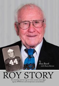 Hardcover Roy Story: The Amazing and True Rags-To-Riches Account of an Aggie Legend, WWII Hero and Entrepreneur Extraordinaire Book