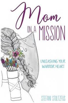 Paperback Mom on a Mission: Unleashing Your Warrior Heart Book