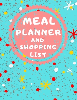 Meal Planner And Shopping List: Track And Plan Your Meals Weekly, 55 Week Food Planner, Log, Diary, Journal, Calendar, Meal Prep And Planning Grocery List (112 Pages, Size 8.5 x 11)