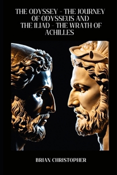 Paperback The Odyssey - The Journey of Odysseus And The Iliad - The Wrath of Achilles: A Legendary Tale of War, Heroism, and Adventure in Ancient Greek Book