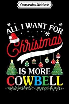 Paperback Composition Notebook: All I Want For Christmas Is More Cowbell Snow Merry Journal/Notebook Blank Lined Ruled 6x9 100 Pages Book