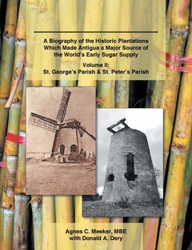 Plantations of Antigua: the Sweet Success of Sugar (Volume 2) A Biography of the Historic Plantations Which Made Antigua a Major Source of the World’s Early Sugar Supply