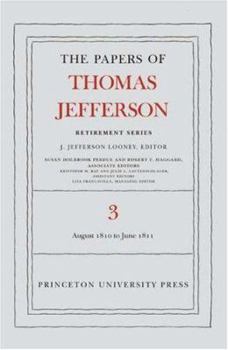 The Papers of Thomas Jefferson, Retirement Series: Volume 3: 12 August 1810 to 17 June 1811 (Papers of Thomas Jefferson, Retirement Series) - Book #3 of the Papers of Thomas Jefferson, Retirement Series