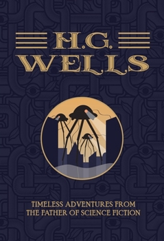 H.G. Wells: Timeless Adventures from the Father of Science Fiction