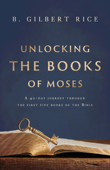 Paperback Unlocking the Books of Moses: A 40-Day Journey Through the First Five Books of the Bible Book