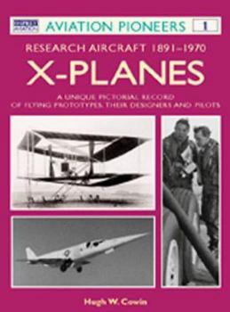 X Planes : Research Aircraft 1891-1970: A Unique Pictorial Record of Flying Prototypes, their Designers and Pilots - Book #1 of the Aviation Pioneers