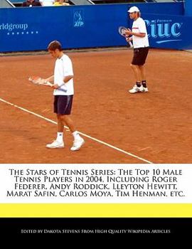 The Stars of Tennis Series : The Top 10 Male Tennis Players in 2004, Including Roger Federer, Andy Roddick, Lleyton Hewitt, Marat Safin, Carlos Moya, T