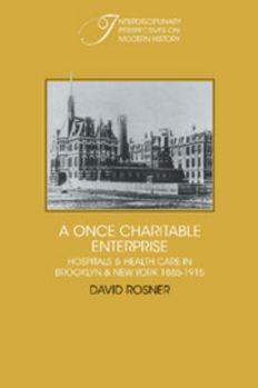 Hardcover A Once Charitable Enterprise: Hospitals and Health Care in Brooklyn and New York 1885-1915 Book