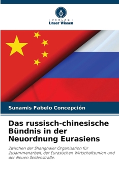 Das russisch-chinesische Bündnis in der Neuordnung Eurasiens
