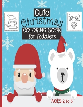 Paperback Cute Christmas Coloring Book For Toddlers: Ages 2-5 - 30 Cute Christmas Coloring Pages Featuring Santa, Christmas Trees, Kids, Snowman, Reindeers...- Book