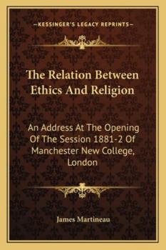 The Relation Between Ethics and Religion: An Address at the Opening of the Session 1881-2 of Manchester New College, London