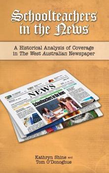 Hardcover Schoolteachers in the News: A Historical Analysis of Coverage in the West Australian Newspaper Book