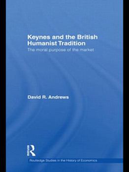 Hardcover Keynes and the British Humanist Tradition: The Moral Purpose of the Market Book