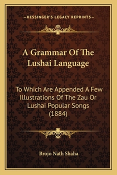 A Grammar of the Lushai Language: to which are appended a few illustrations of the Zau or Lushai popular songs and translations from Aesop's fables
