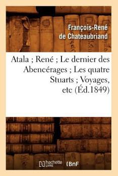 Paperback Atala René Le Dernier Des Abencérages Les Quatre Stuarts Voyages, Etc (Éd.1849) [French] Book