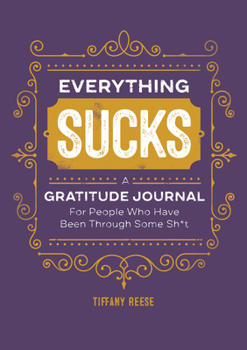 Paperback Everything Sucks: A Gratitude Journal for People Who Have Been Through Some Sh*t Book