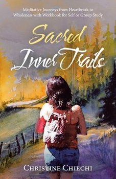 Paperback Sacred Inner Trails: Meditative Journeys from Heartbreak to Wholeness with Workbook for Self or Group Study Book