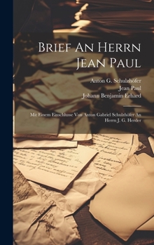 Hardcover Brief An Herrn Jean Paul: Mit Einem Einschlusse Von Anton Gabriel Schulzhöfer An Herrn J. G. Herder [German] Book