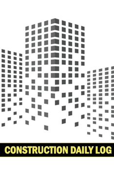 Construction Daily Log: Construction Site Daily Tracker to Record Workforce, Tasks, Schedules, Construction Daily Report and Many More Perfect