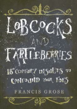 Paperback Lobcocks and Fartleberries: 18th-Century Insults to Confound Your Foes Book